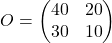  O=\left( \begin{matrix}40&20\\ 30&10\end{matrix}\right)  