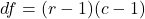  \[ df = (r - 1)(c - 1) \] 