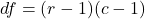  df=(r-1)(c-1) 